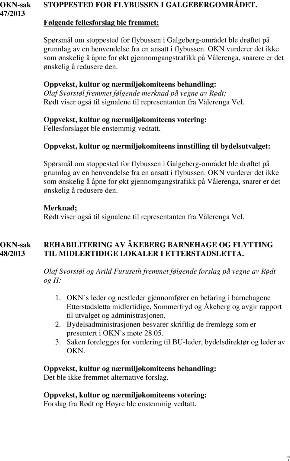 OKN vurderer det ikke som ønskelig å åpne for økt gjennomgangstrafikk på Vålerenga, snarere er det ønskelig å redusere den.