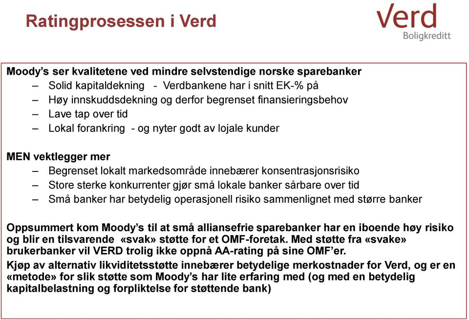 små lokale banker sårbare over tid Små banker har betydelig operasjonell risiko sammenlignet med større banker Oppsummert kom Moody s til at små alliansefrie sparebanker har en iboende høy risiko og