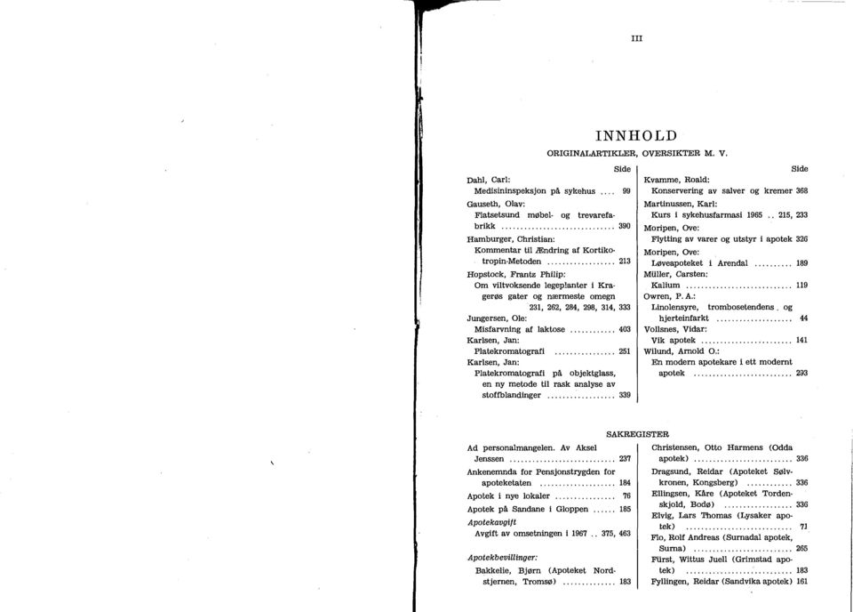 ................. 213 Hopstock, Frantz Philip: Om viltvoksende legeplanter i Kragerøs gater og nærmeste omegn 231, 262, 284, 298, 314, 333 Jungersen, Ole: Misfarvning af laktose.