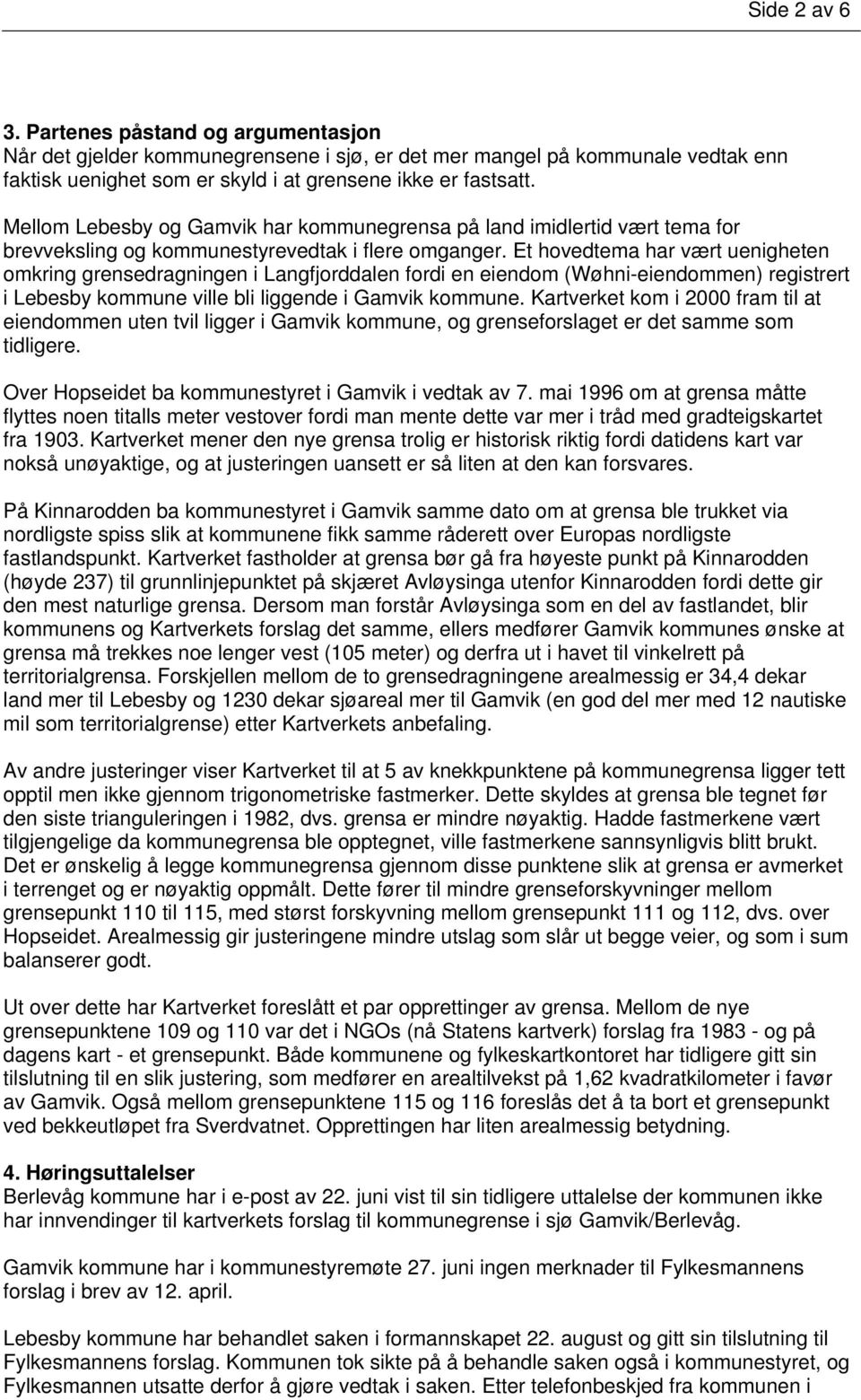 Et hovedtema har vært uenigheten omkring grensedragningen i Langfjorddalen fordi en eiendom (Wøhni-eiendommen) registrert i Lebesby kommune ville bli liggende i Gamvik kommune.