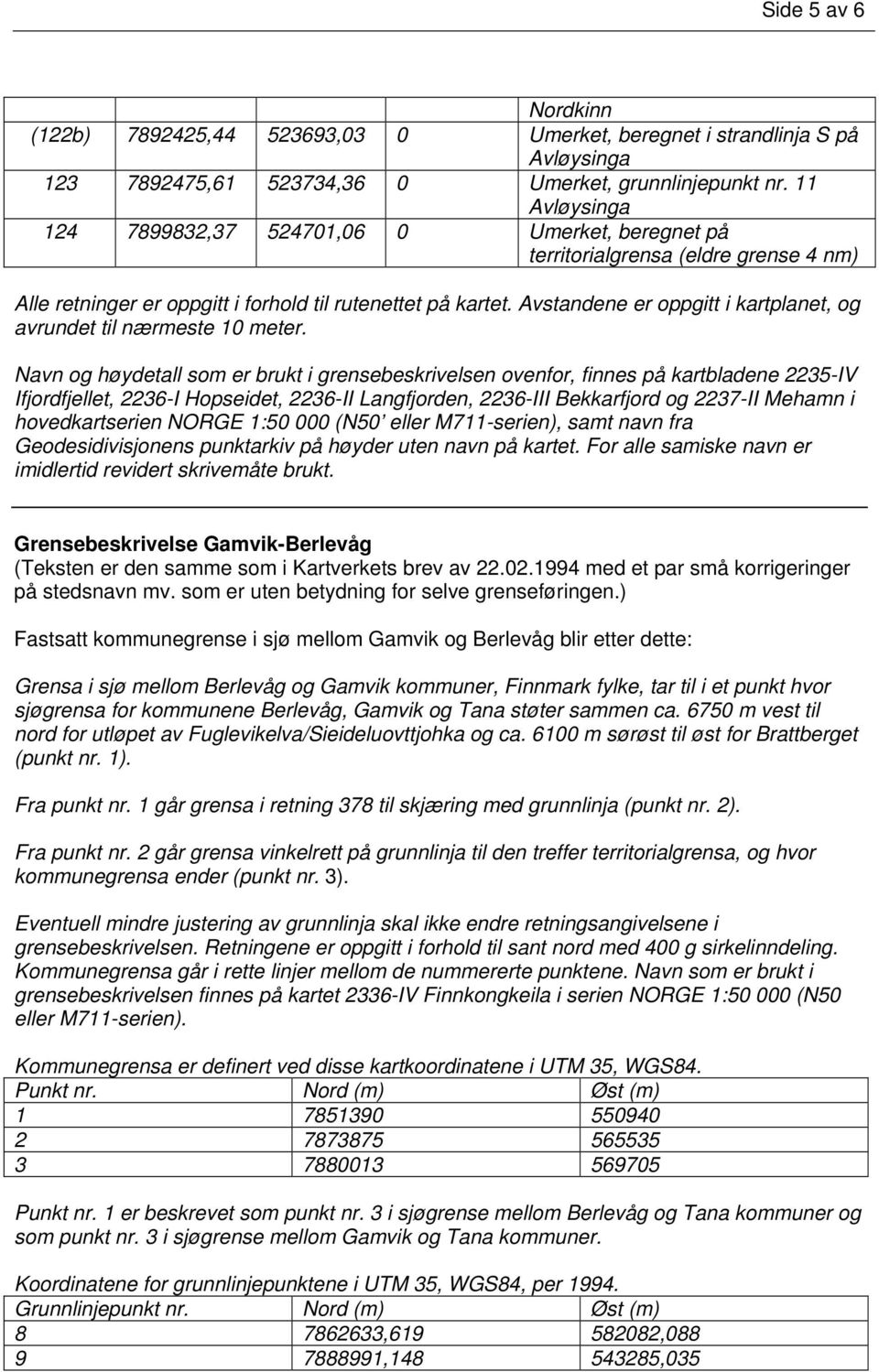 Avstandene er oppgitt i kartplanet, og avrundet til nærmeste 10 meter.