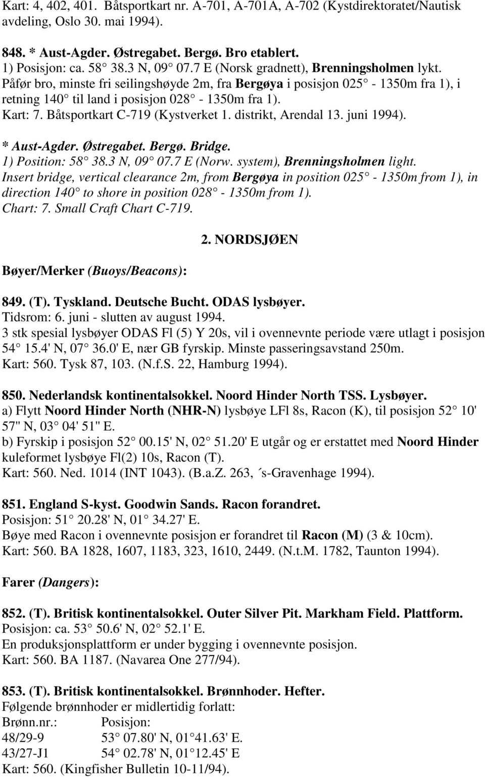 Båtsportkart C-719 (Kystverket 1. distrikt, Arendal 13. juni 1994). * Aust-Agder. Østregabet. Bergø. Bridge. 1) Position: 58 38.3 N, 09 07.7 E (Norw. system), Brenningsholmen light.