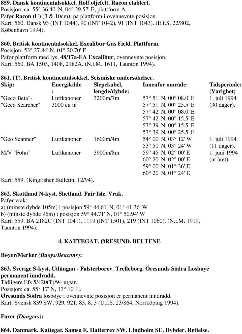 Påfør plattform med lys, 48/17a-EA Excalibur, ovennevnte posisjon. Kart: 560. BA 1503, 1408, 2182A. (N.t.M. 1611, Taunton 1994). 861. (T). Britisk kontinentalsokkel. Seismiske undersøkelser.