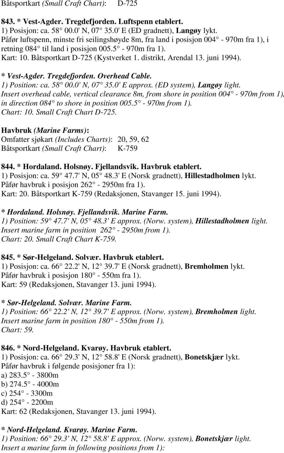 distrikt, Arendal 13. juni 1994). * Vest-Agder. Tregdefjorden. Overhead Cable. 1) Position: ca. 58 00.0' N, 07 35.0' E approx. (ED system), Langøy light.