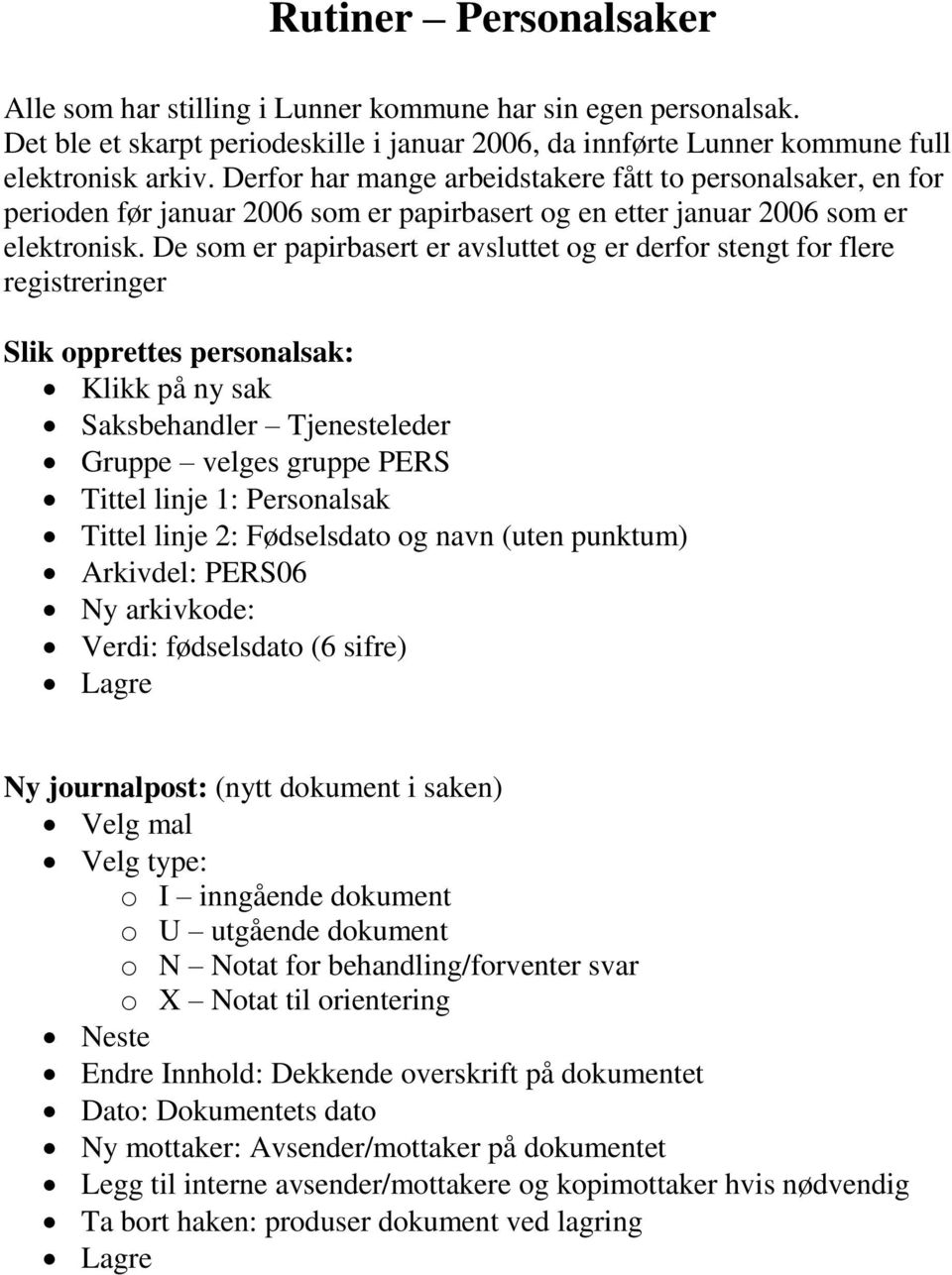 De som er papirbasert er avsluttet og er derfor stengt for flere registreringer Slik opprettes personalsak: Klikk på ny sak Saksbehandler Tjenesteleder Gruppe velges gruppe PERS Tittel linje 1: