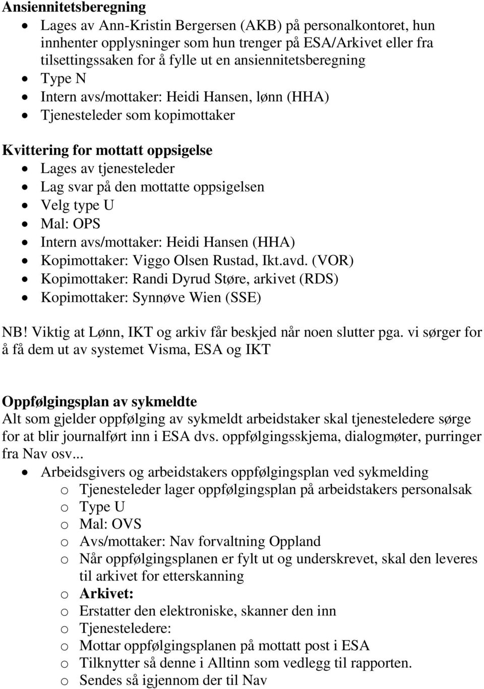 Velg type U Mal: OPS Intern avs/mottaker: Heidi Hansen (HHA) Kopimottaker: Viggo Olsen Rustad, Ikt.avd. (VOR) Kopimottaker: Randi Dyrud Støre, arkivet (RDS) Kopimottaker: Synnøve Wien (SSE) NB!