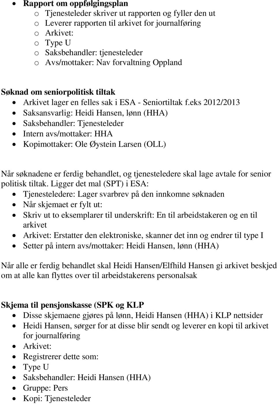 eks 2012/2013 Saksansvarlig: Heidi Hansen, lønn (HHA) Saksbehandler: Tjenesteleder Intern avs/mottaker: HHA Kopimottaker: Ole Øystein Larsen (OLL) Når søknadene er ferdig behandlet, og tjenesteledere