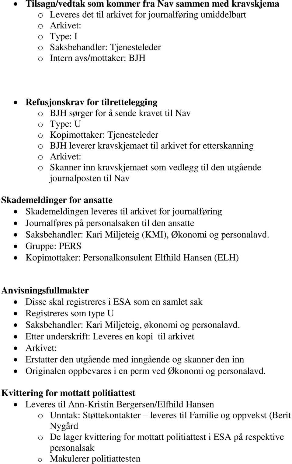 utgående journalposten til Nav Skademeldinger for ansatte Skademeldingen leveres til arkivet for journalføring Journalføres på personalsaken til den ansatte Saksbehandler: Kari Miljeteig (KMI),