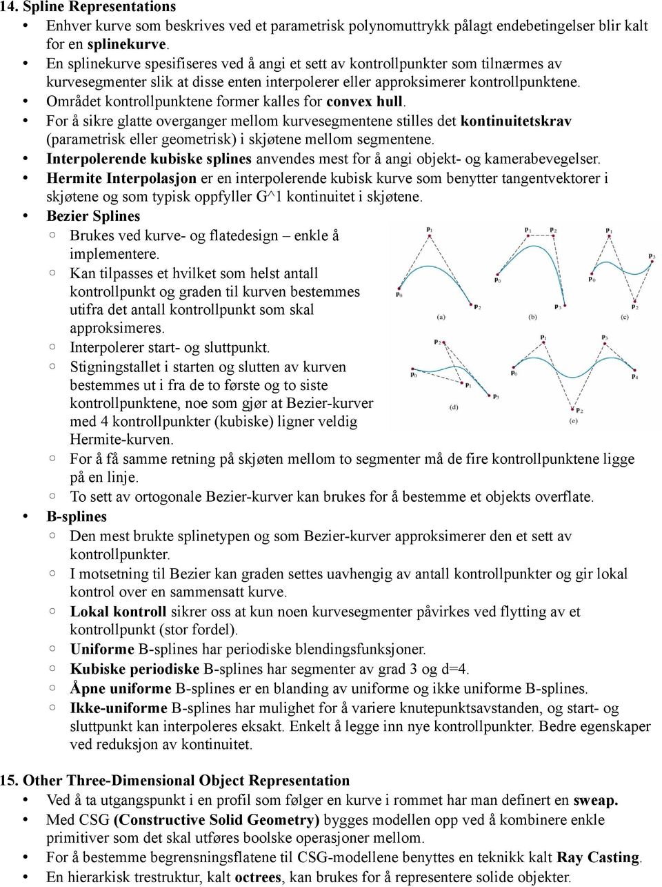 Området kontrollpunktene former kalles for convex hull. For å sikre glatte overganger mellom kurvesegmentene stilles det kontinuitetskrav (parametrisk eller geometrisk) i skjøtene mellom segmentene.