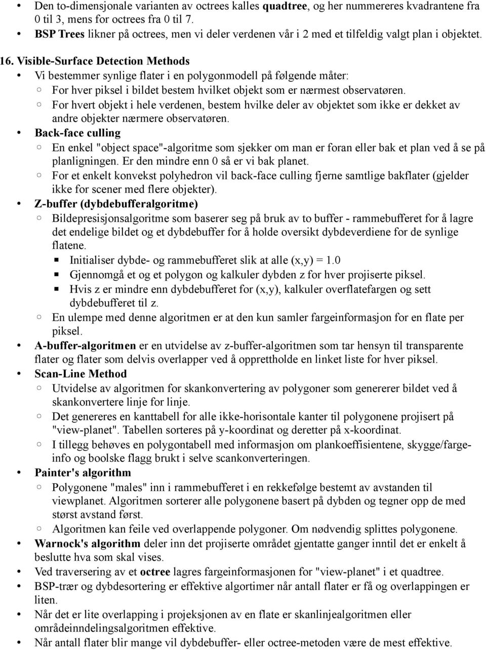 Visible-Surface Detection Methods Vi bestemmer synlige flater i en polygonmodell på følgende måter: For hver piksel i bildet bestem hvilket objekt som er nærmest observatøren.