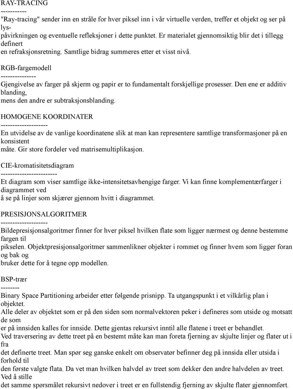 RGB-fargemodell --------------- Gjengivelse av farger på skjerm og papir er to fundamentalt forskjellige prosesser. Den ene er additiv blanding, mens den andre er subtraksjonsblanding.