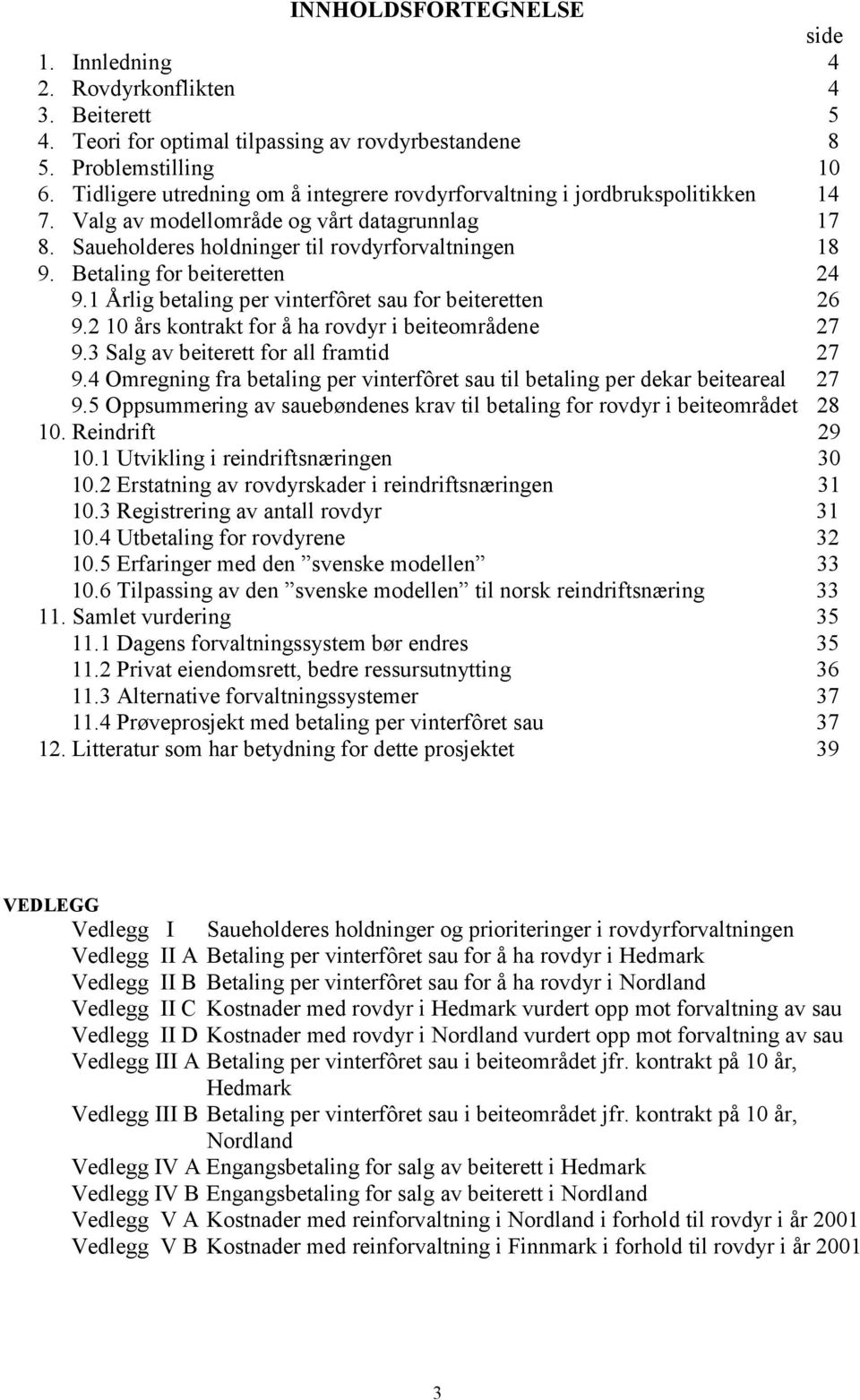 Betaling for beiteretten 24 9.1 Årlig betaling per vinterfôret sau for beiteretten 26 9.2 10 års kontrakt for å ha rovdyr i beiteområdene 27 9.3 Salg av beiterett for all framtid 27 9.