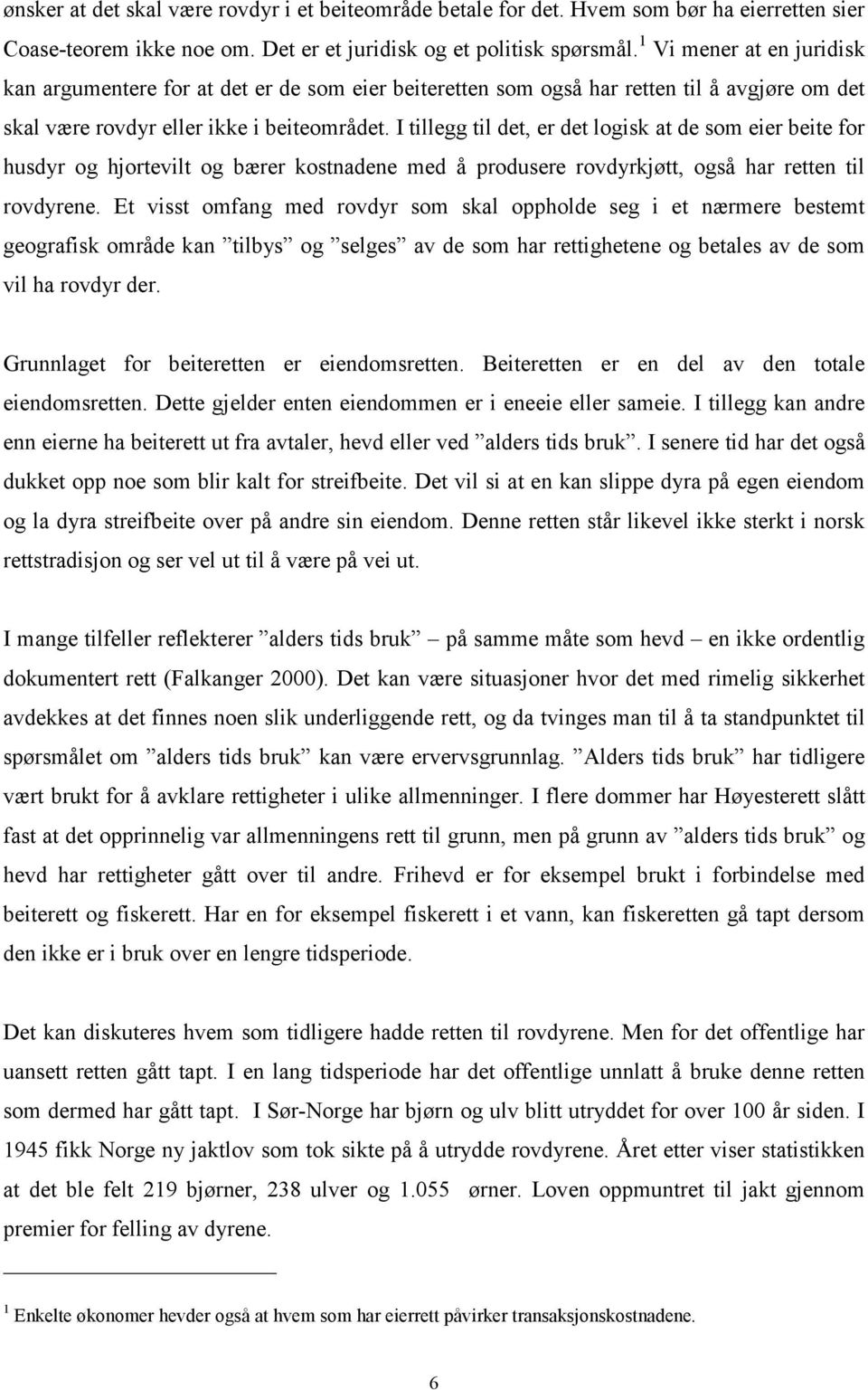 I tillegg til det, er det logisk at de som eier beite for husdyr og hjortevilt og bærer kostnadene med å produsere rovdyrkjøtt, også har retten til rovdyrene.