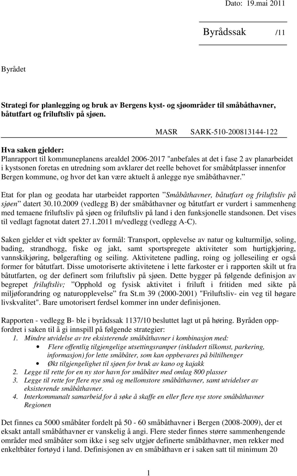 behovet for småbåtplasser innenfor Bergen kommune, og hvor det kan være aktuelt å anlegge nye småbåthavner.