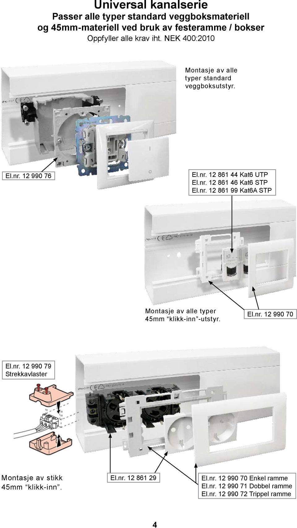 nr. 12 861 99 Kat6A STP Montasje av alle typer 45mm klikk-inn -utstyr. El.nr. 12 990 70 El.nr. 12 990 79 Strekkavlaster Montasje av stikk 45mm klikk-inn.