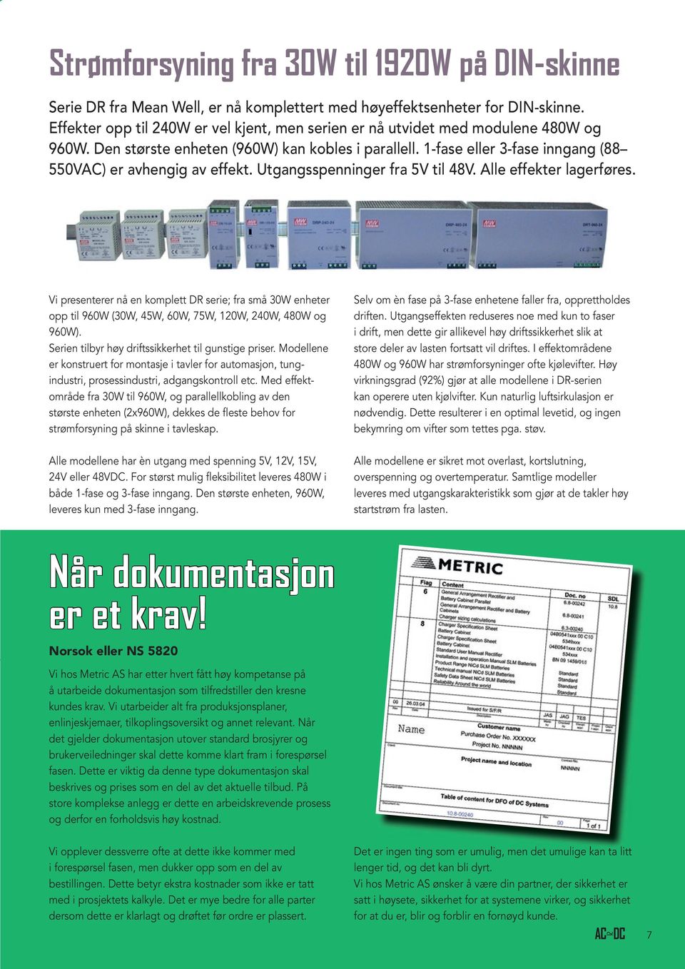 1-fase eller 3-fase inngang (88 550VAC) er avhengig av effekt. Utgangsspenninger fra 5V til 48V. Alle effekter lagerføres.