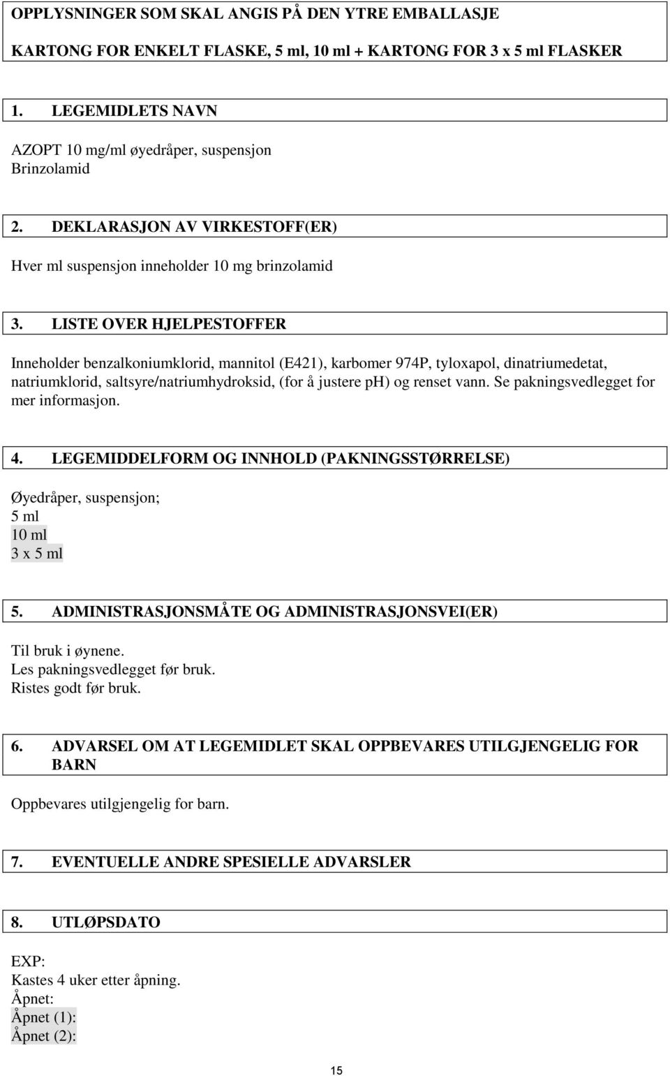 LISTE OVER HJELPESTOFFER Inneholder benzalkoniumklorid, mannitol (E421), karbomer 974P, tyloxapol, dinatriumedetat, natriumklorid, saltsyre/natriumhydroksid, (for å justere ph) og renset vann.