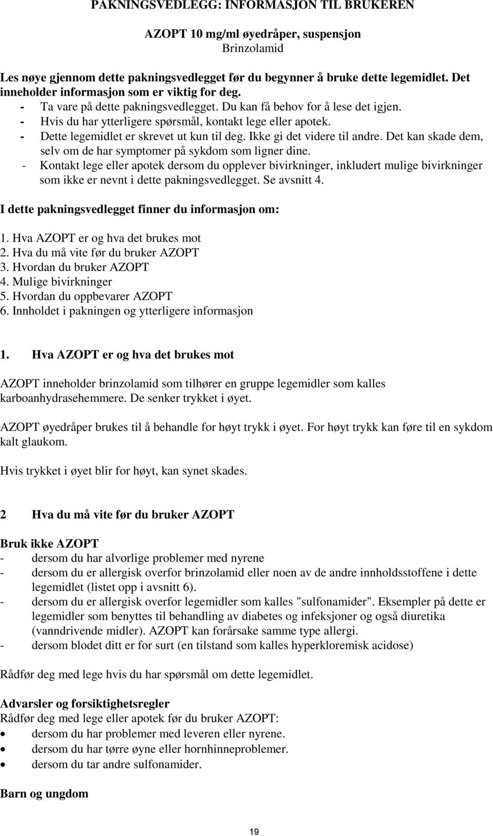 - Dette legemidlet er skrevet ut kun til deg. Ikke gi det videre til andre. Det kan skade dem, selv om de har symptomer på sykdom som ligner dine.