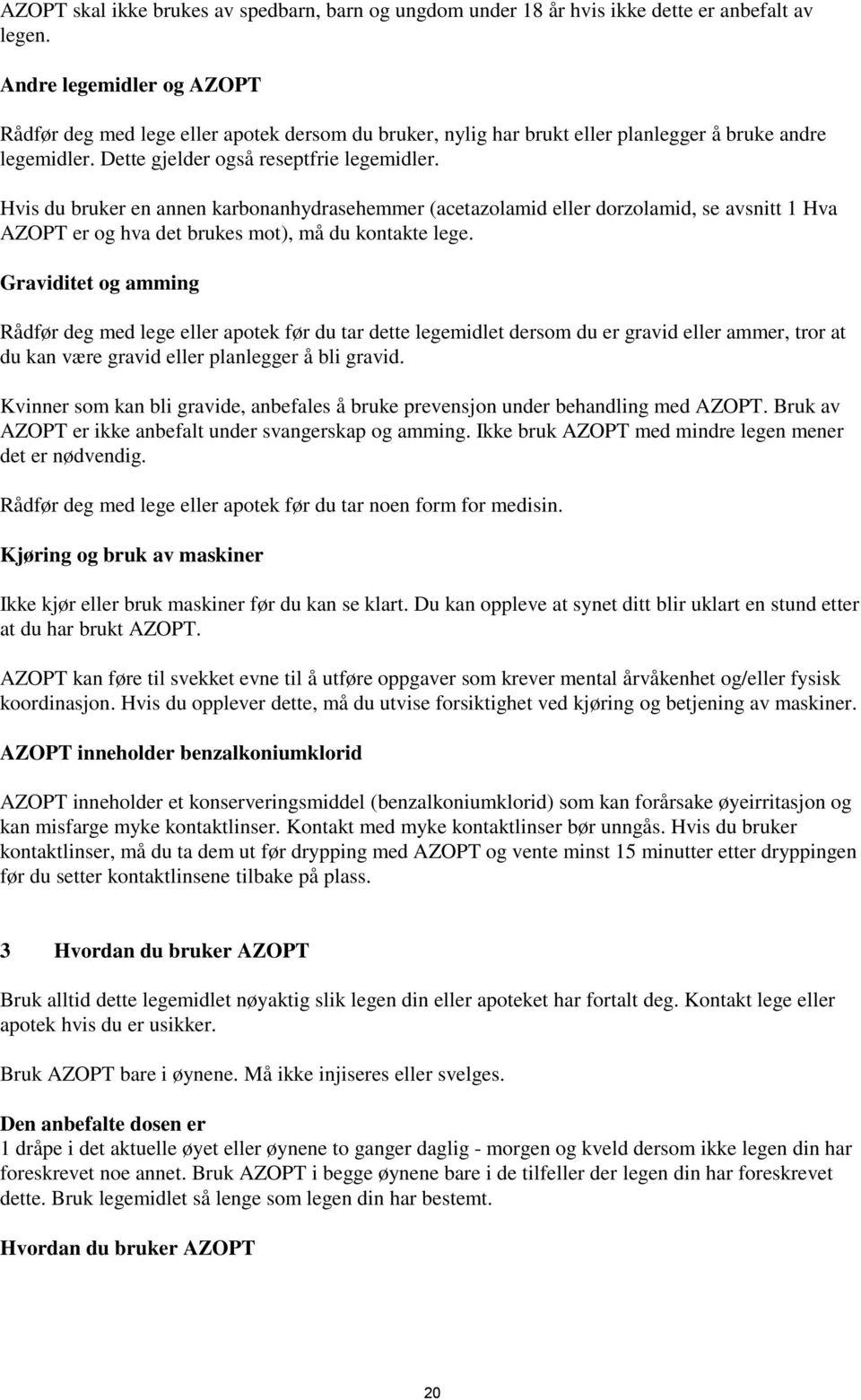 Hvis du bruker en annen karbonanhydrasehemmer (acetazolamid eller dorzolamid, se avsnitt 1 Hva AZOPT er og hva det brukes mot), må du kontakte lege.