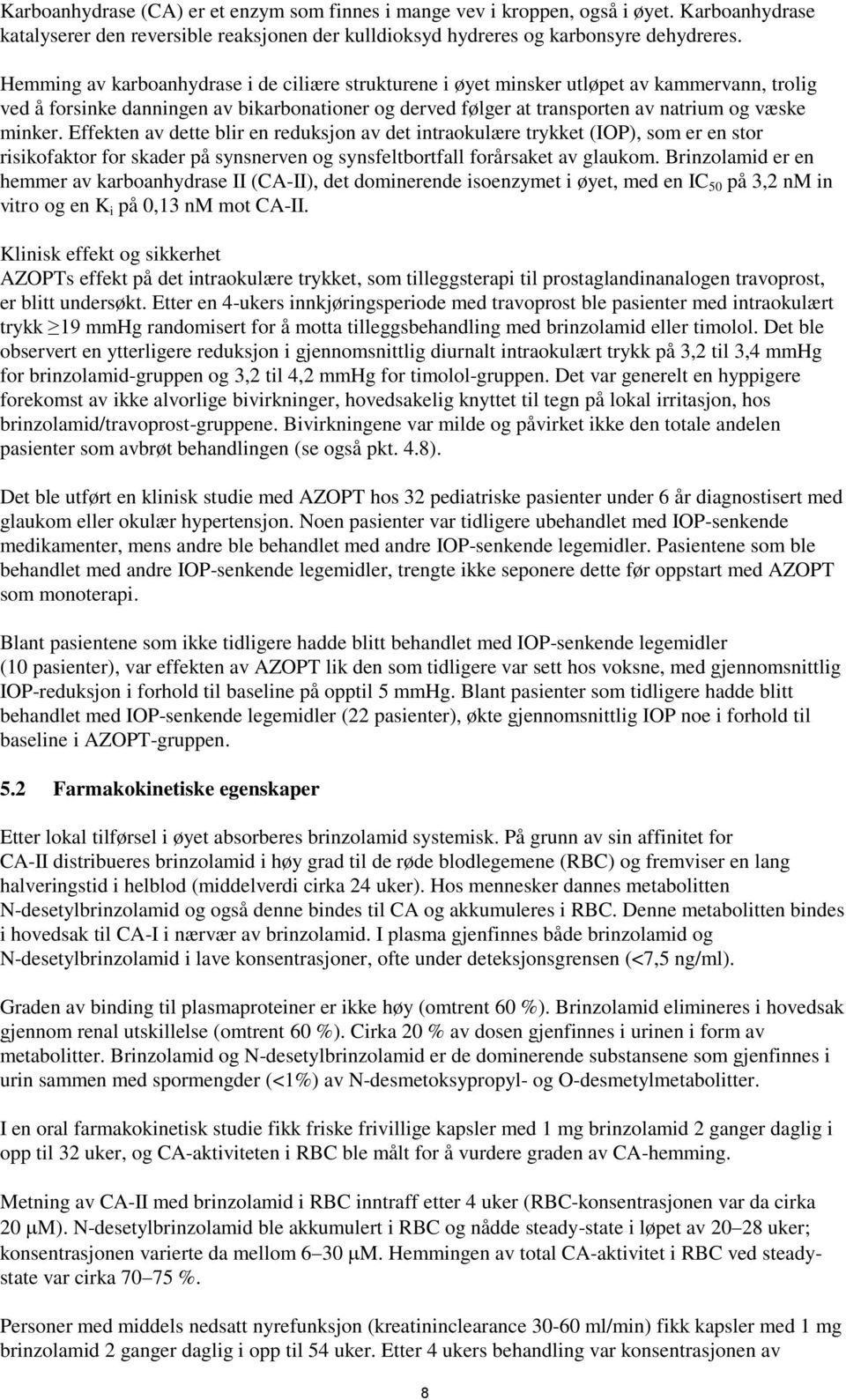 Effekten av dette blir en reduksjon av det intraokulære trykket (IOP), som er en stor risikofaktor for skader på synsnerven og synsfeltbortfall forårsaket av glaukom.