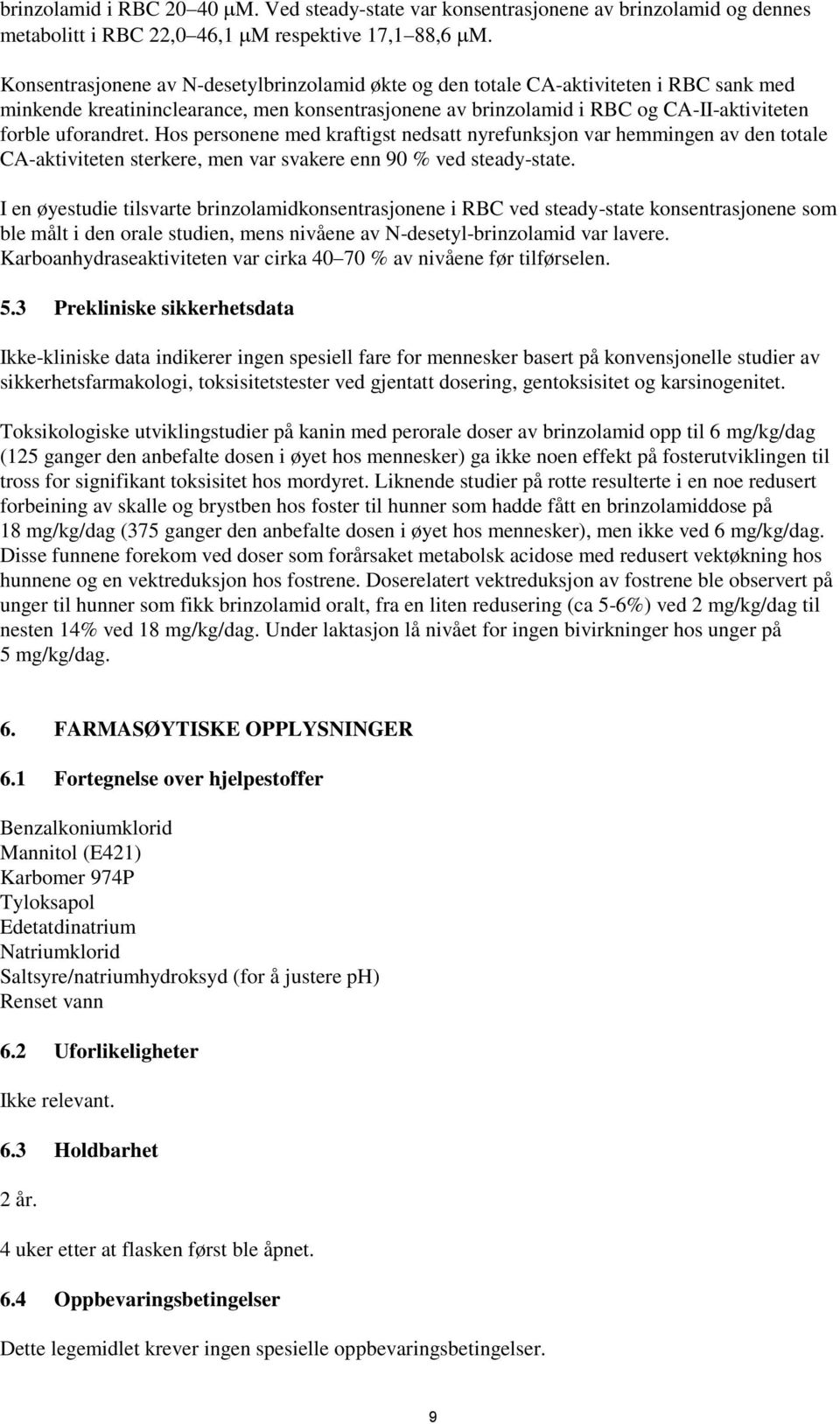 Hos personene med kraftigst nedsatt nyrefunksjon var hemmingen av den totale CA-aktiviteten sterkere, men var svakere enn 90 % ved steady-state.