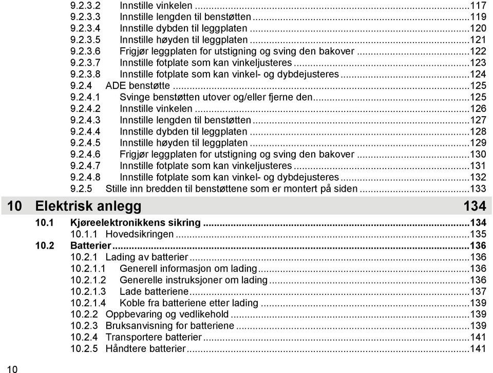 ..125 9.2.4.2 Innstille vinkelen...126 9.2.4.3 Innstille lengden til benstøtten...127 9.2.4.4 Innstille dybden til leggplaten...128 9.2.4.5 Innstille høyden til leggplaten...129 9.2.4.6 Frigjør leggplaten for utstigning og sving den bakover.