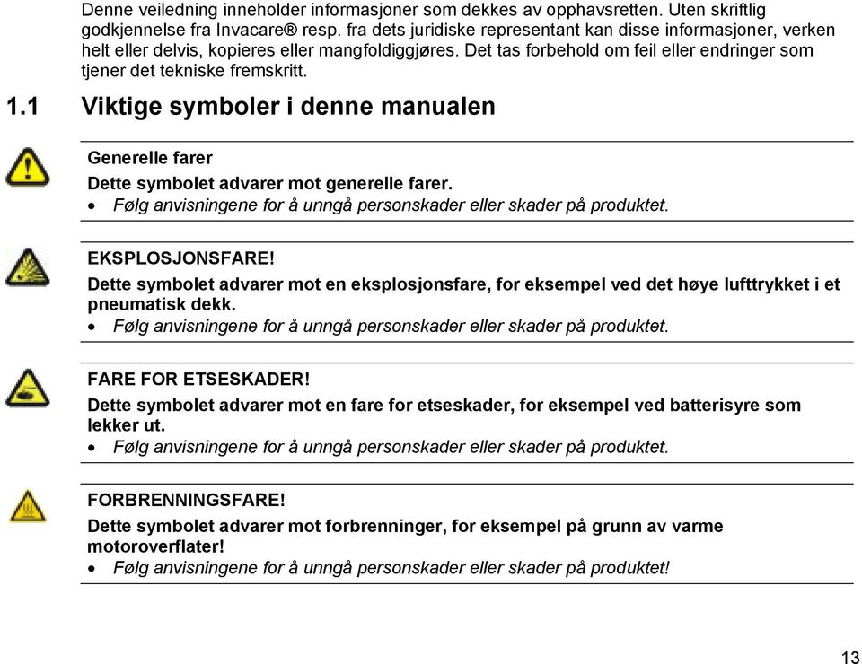 1 Viktige symboler i denne manualen Generelle farer Dette symbolet advarer mot generelle farer. Følg anvisningene for å unngå personskader eller skader på produktet. EKSPLOSJONSFARE!