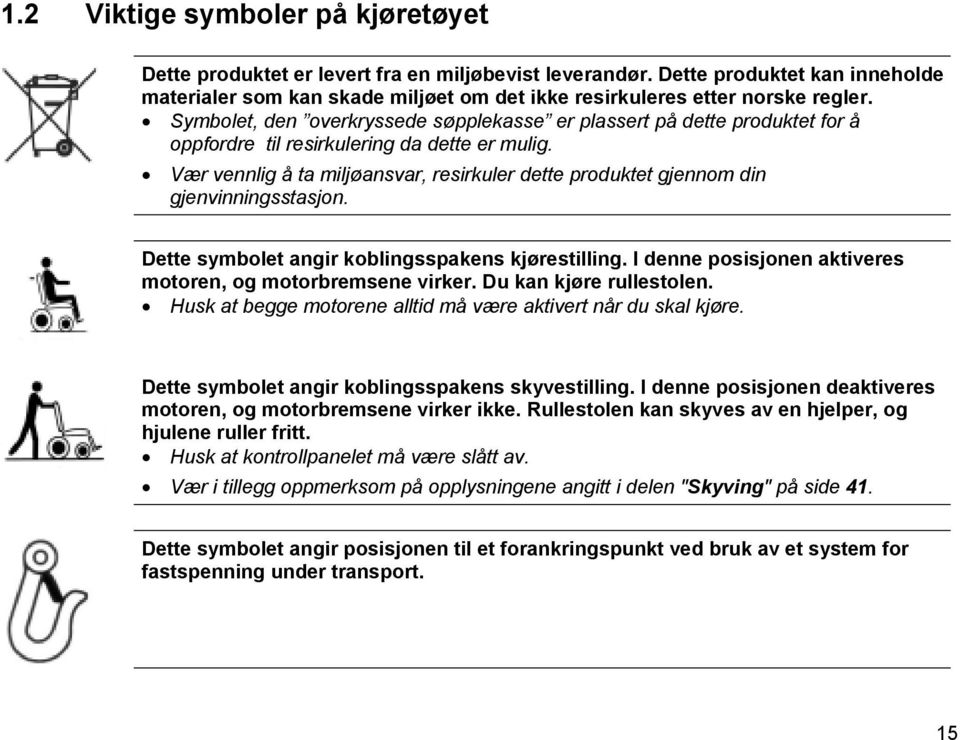 Vær vennlig å ta miljøansvar, resirkuler dette produktet gjennom din gjenvinningsstasjon. Dette symbolet angir koblingsspakens kjørestilling.