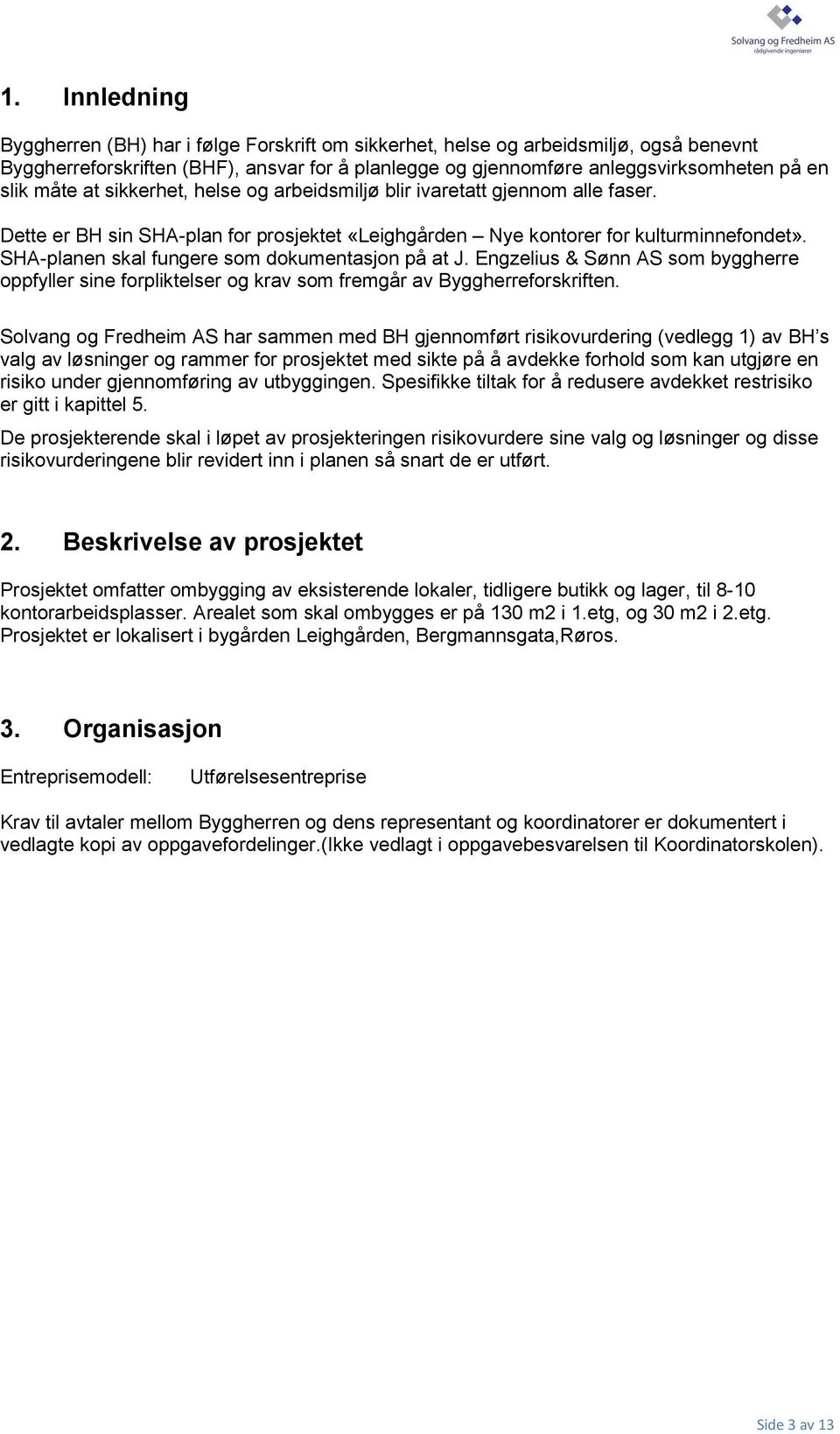 SHA-planen skal fungere som dokumentasjon på at J. Engzelius & Sønn AS som byggherre oppfyller sine forpliktelser og krav som fremgår av Byggherreforskriften.