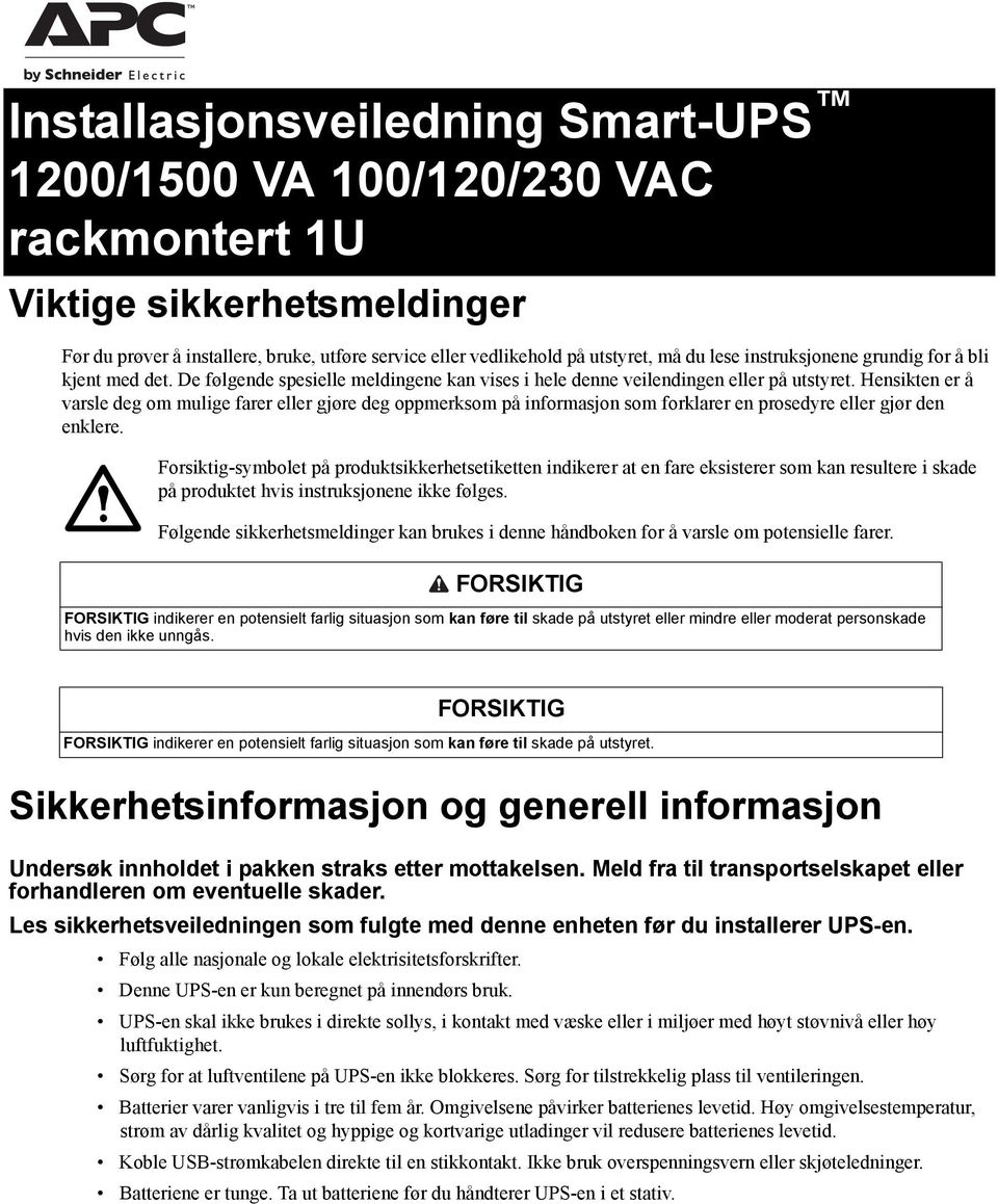 Hensikten er å varsle deg om mulige farer eller gjøre deg oppmerksom på informasjon som forklarer en prosedyre eller gjør den enklere.