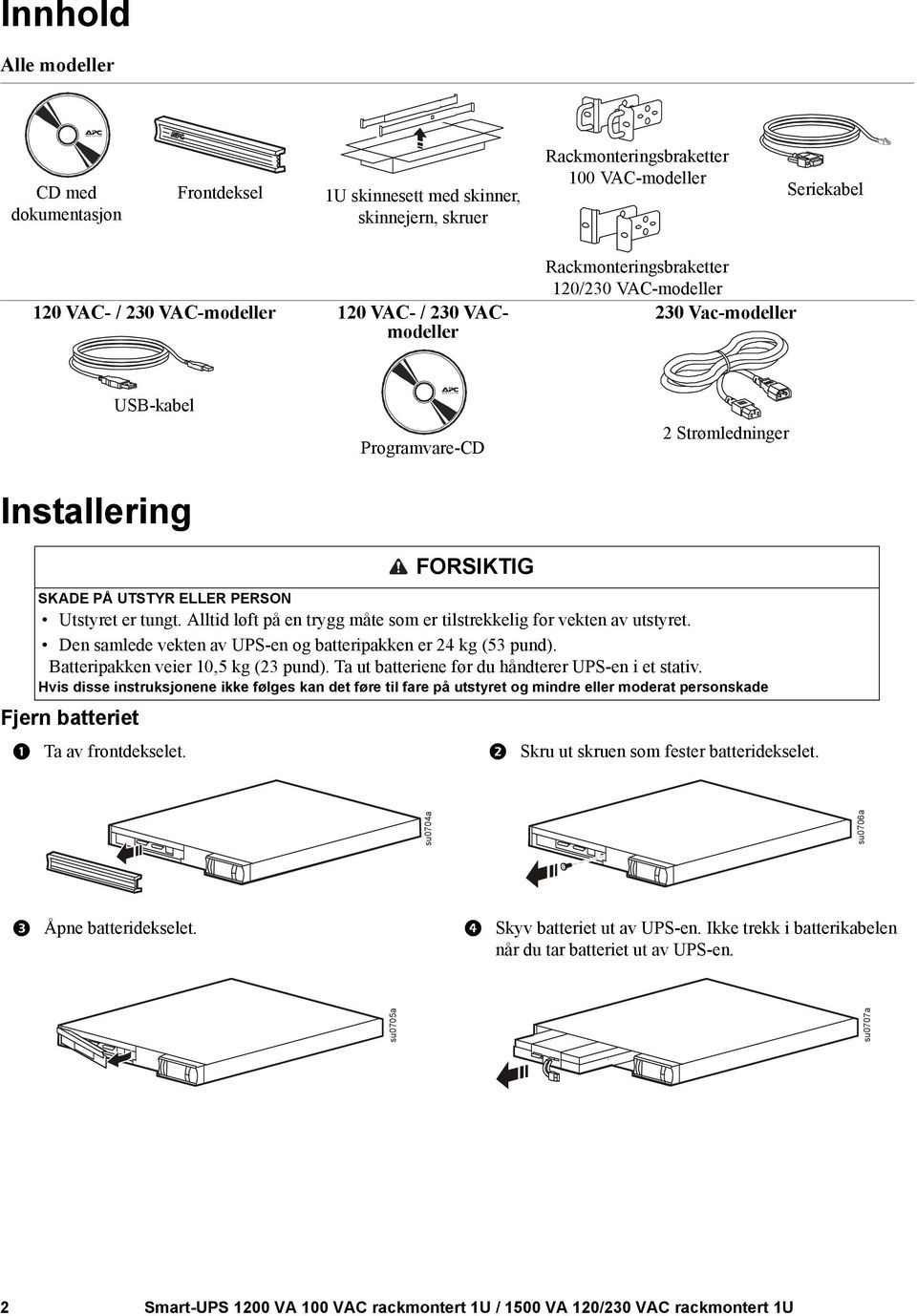 Alltid løft på en trygg måte som er tilstrekkelig for vekten av utstyret. Den samlede vekten av UPS-en og batteripakken er 24 kg (53 pund). Batteripakken veier 10,5 kg (23 pund).