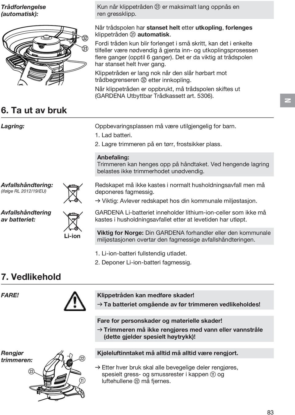 Fordi tråden kun blir forlenget i små skritt, kan det i enkelte tilfeller være nødvendig å gjenta inn- og utkoplingsprosessen flere ganger (opptil 6 ganger).