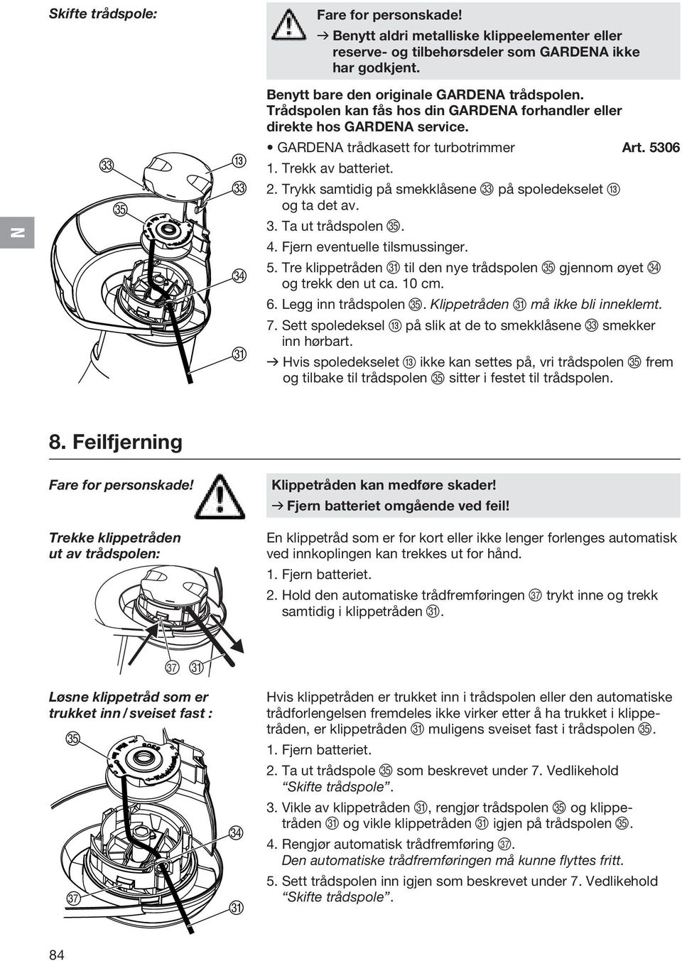 Trykk samtidig på smekklåsene W på spoledekselet e og ta det av. 3. Ta ut trådspolen Y. 4. Fjern eventuelle tilsmussinger. 5.