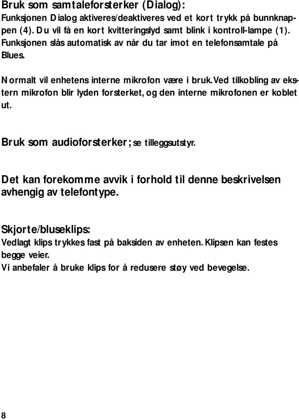 Normalt vil enhetens interne mikrofon være i bruk.ved tilkobling av ekstern mikrofon blir lyden forsterket, og den interne mikrofonen er koblet ut.