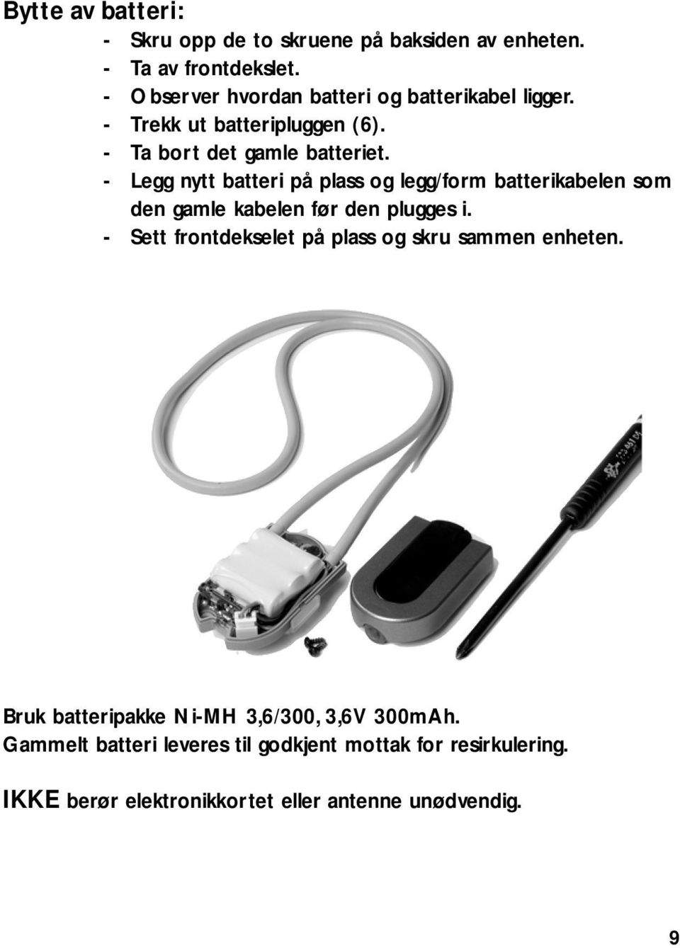 - Legg nytt batteri på plass og legg/form batterikabelen som den gamle kabelen før den plugges i.