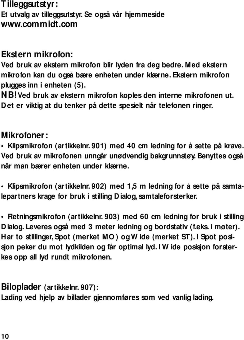 Det er viktig at du tenker på dette spesielt når telefonen ringer. Mikrofoner: Klipsmikrofon (artikkelnr. 901) med 40 cm ledning for å sette på krave.