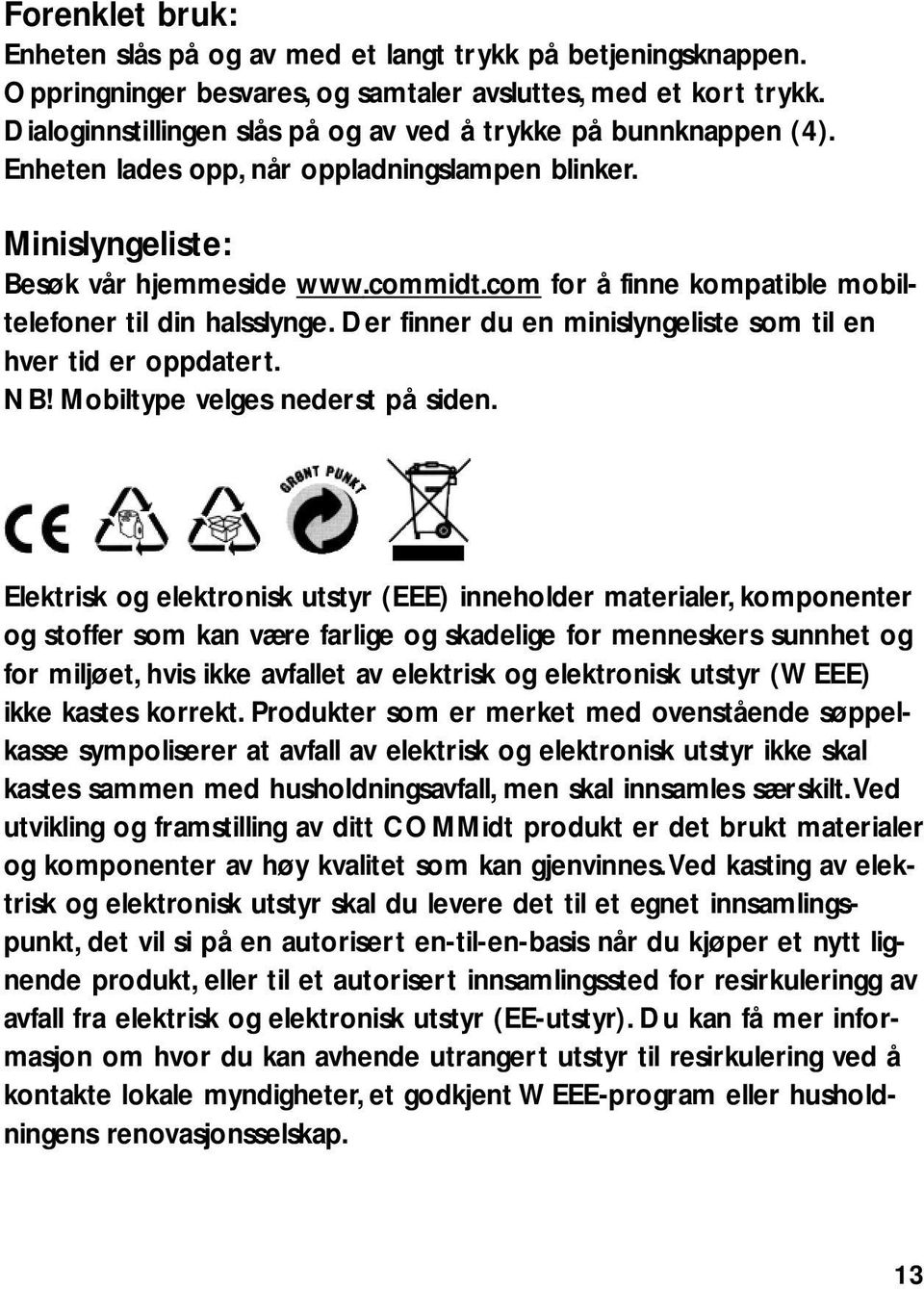 com for å finne kompatible mobiltelefoner til din halsslynge. Der finner du en minislyngeliste som til en hver tid er oppdatert. NB! Mobiltype velges nederst på siden.