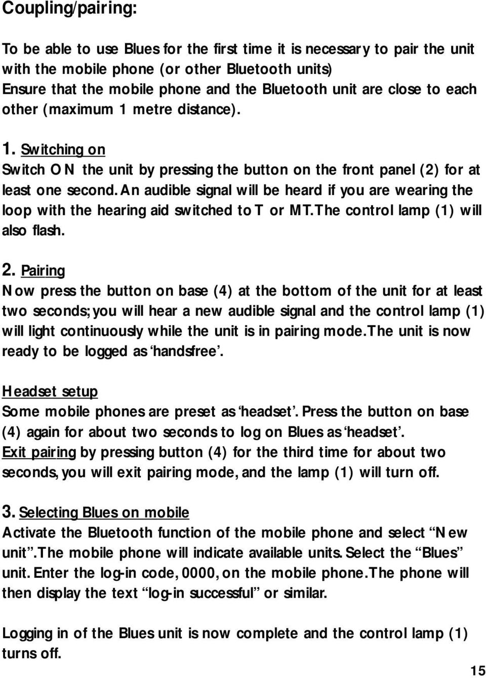 An audible signal will be heard if you are wearing the loop with the hearing aid switched to T or MT.The control lamp (1) will also flash. 2.