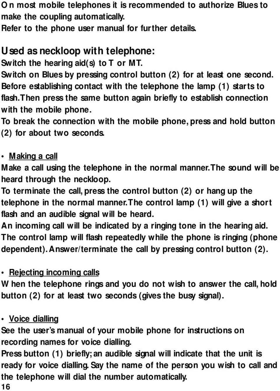 Before establishing contact with the telephone the lamp (1) starts to flash.then press the same button again briefly to establish connection with the mobile phone.