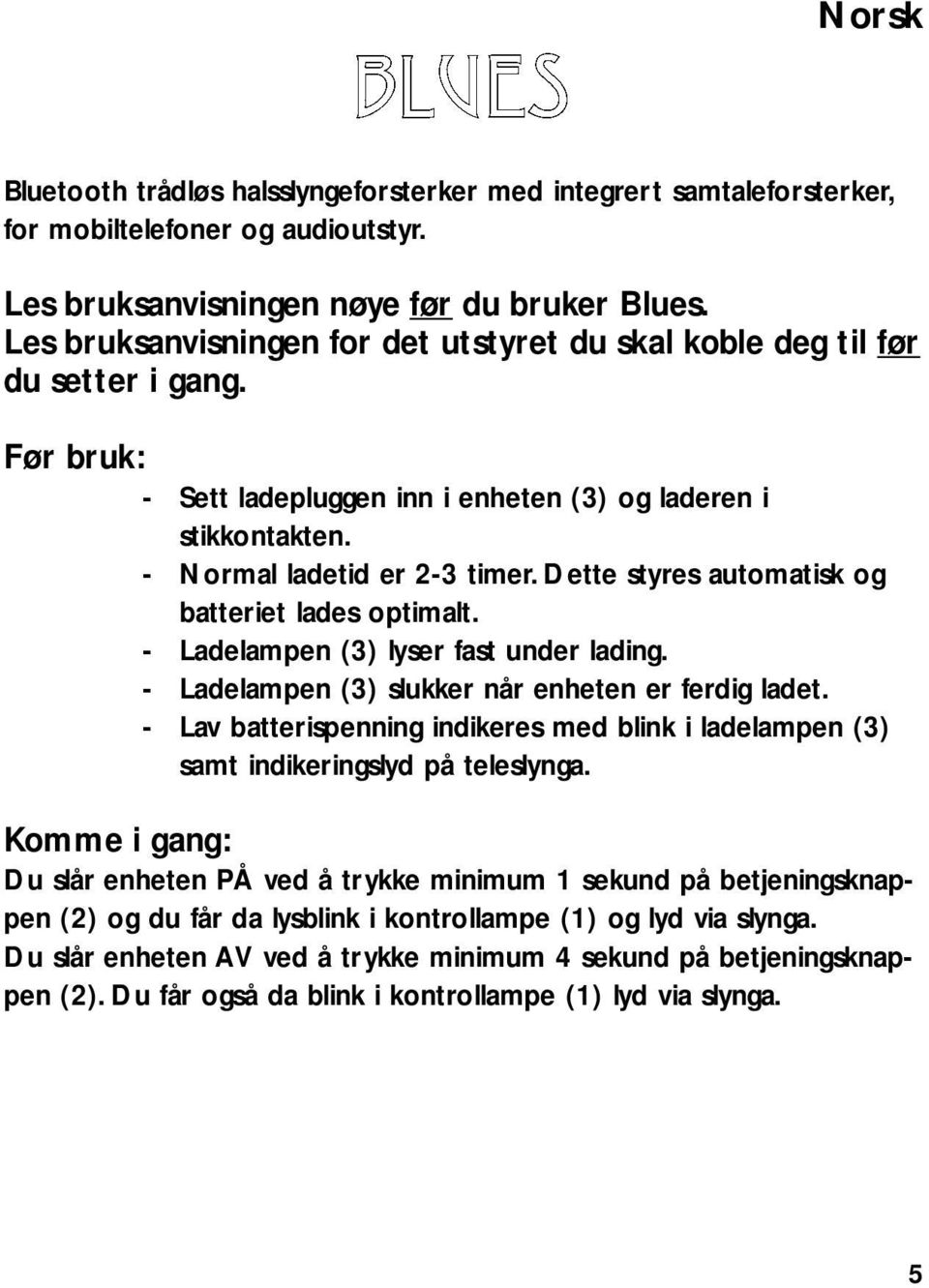 Dette styres automatisk og batteriet lades optimalt. - Ladelampen (3) lyser fast under lading. - Ladelampen (3) slukker når enheten er ferdig ladet.