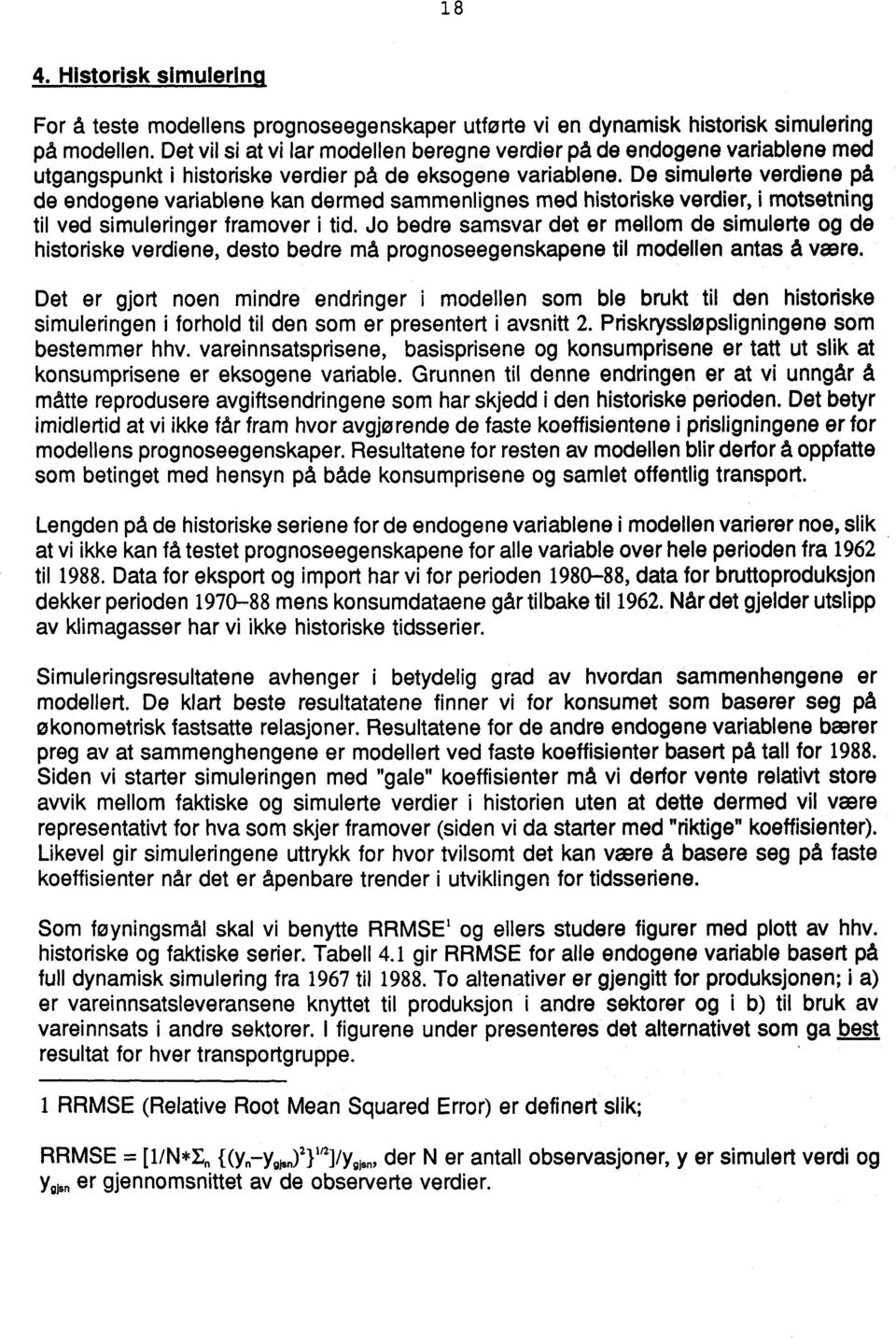 De simulerte verdiene på de endogene variablene kan dermed sammenlignes med historiske verdier, i motsetning til ved simuleringer framover i tid.