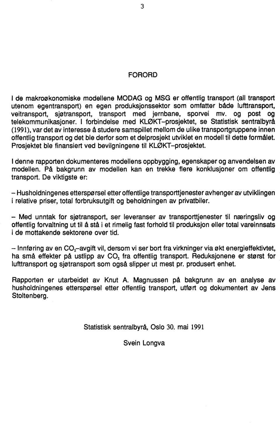 (forbindelse med KLØKT prosjektet, se Statistisk sentralbyrå (1991), var det av interesse å studere samspillet mellom de ulike transpo rtgruppene innen offentlig transport og det ble derfor som et