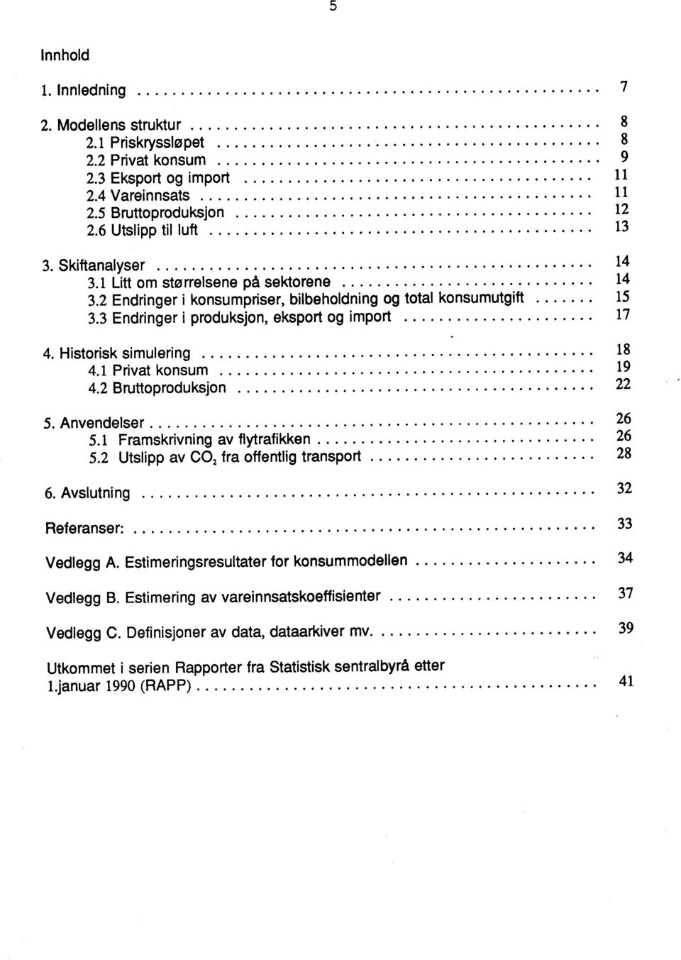 Historisk simulering 18 4.1 Privat konsum 19 4.2 Bruttoproduksjon 22 5. Anvendelser 26 5.1 Framskrivning av flytrafikken 26 5.2 Utslipp av CO2 fra offentlig transport 28 6.