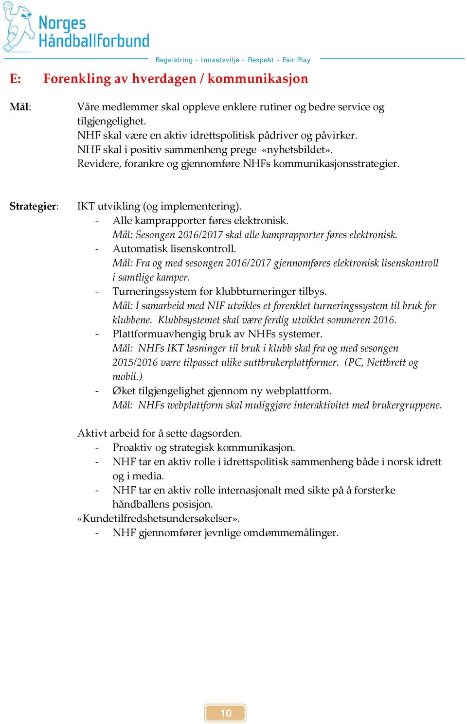 - Alle kamprapporter føres elektronisk. Mål: Sesongen 2016/2017 skal alle kamprapporter føres elektronisk. - Automatisk lisenskontroll.