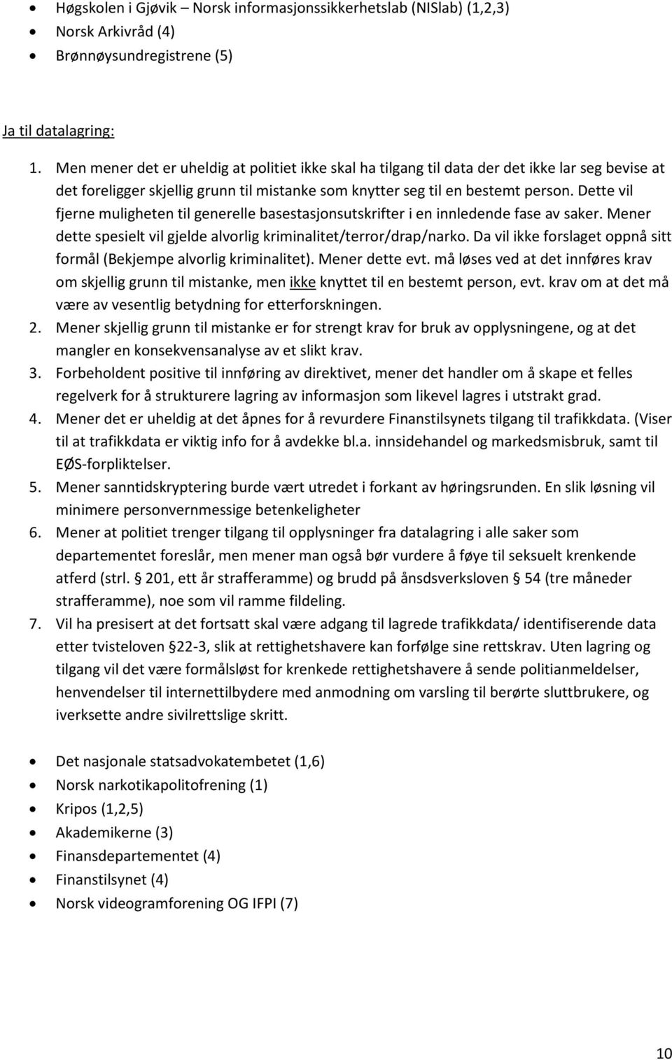 Dette vil fjerne muligheten til generelle basestasjonsutskrifter i en innledende fase av saker. Mener dette spesielt vil gjelde alvorlig kriminalitet/terror/drap/narko.