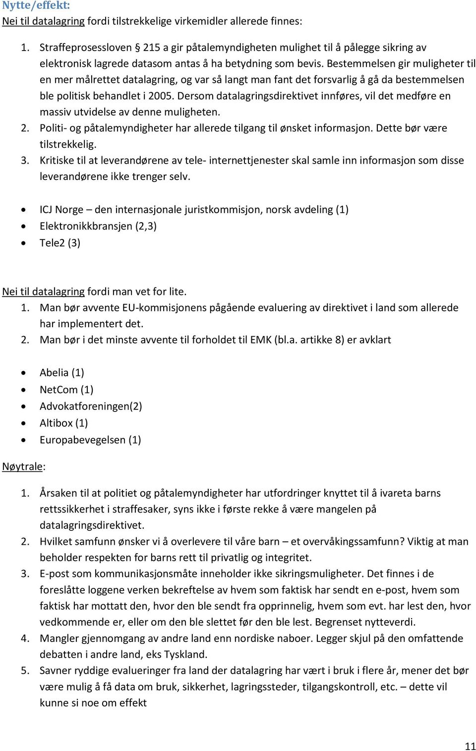 Bestemmelsen gir muligheter til en mer målrettet datalagring, og var så langt man fant det forsvarlig å gå da bestemmelsen ble politisk behandlet i 2005.