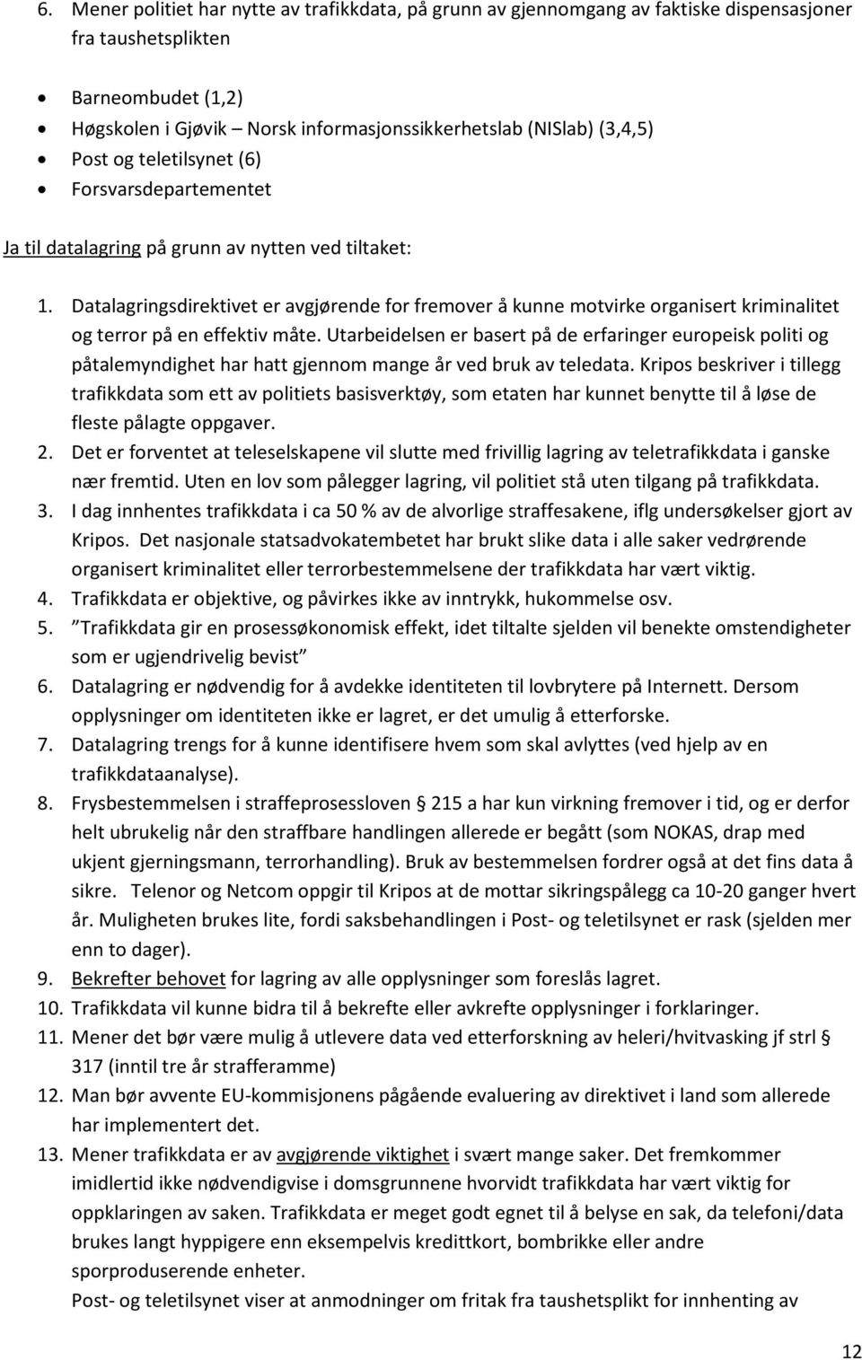 Datalagringsdirektivet er avgjørende for fremover å kunne motvirke organisert kriminalitet og terror på en effektiv måte.