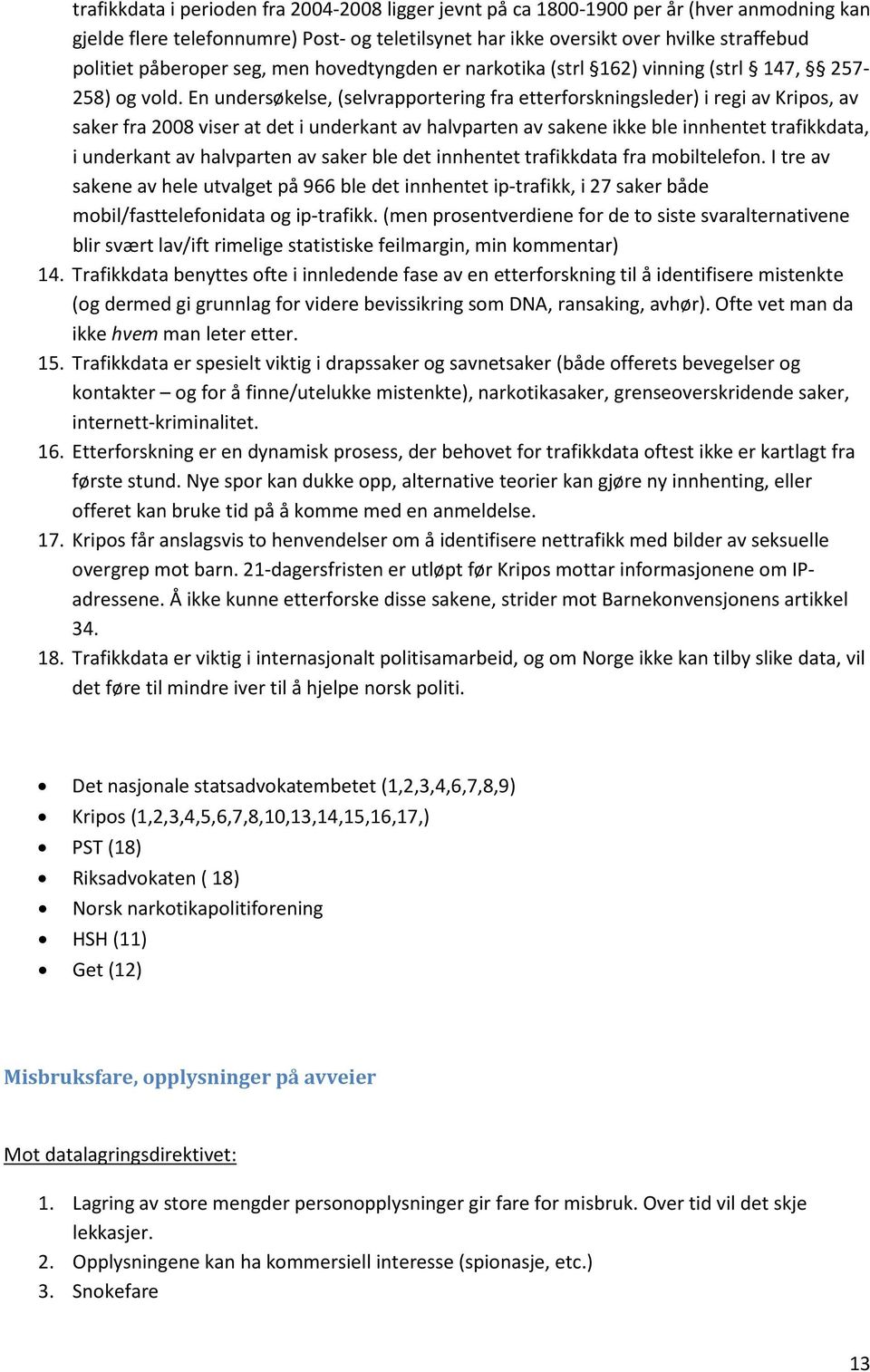 En undersøkelse, (selvrapportering fra etterforskningsleder) i regi av Kripos, av saker fra 2008 viser at det i underkant av halvparten av sakene ikke ble innhentet trafikkdata, i underkant av