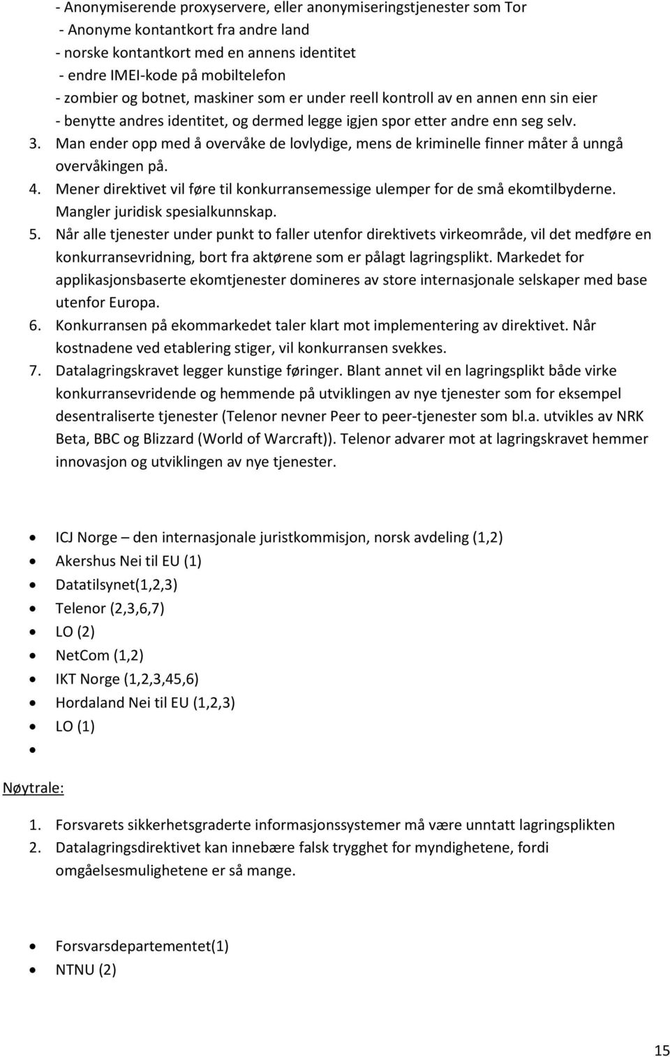 Man ender opp med å overvåke de lovlydige, mens de kriminelle finner måter å unngå overvåkingen på. 4. Mener direktivet vil føre til konkurransemessige ulemper for de små ekomtilbyderne.