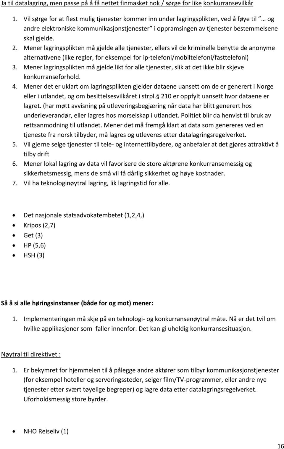 Mener lagringsplikten må gjelde alle tjenester, ellers vil de kriminelle benytte de anonyme alternativene (like regler, for eksempel for ip-telefoni/mobiltelefoni/fasttelefoni) 3.